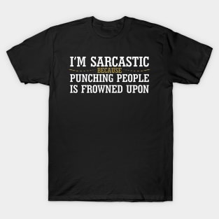 I'm Sarcastic Because Punching People Is Frowned Upon T-Shirt